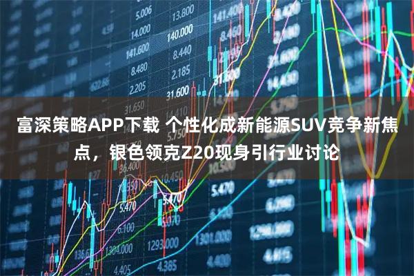 富深策略APP下载 个性化成新能源SUV竞争新焦点，银色领克Z20现身引行业讨论