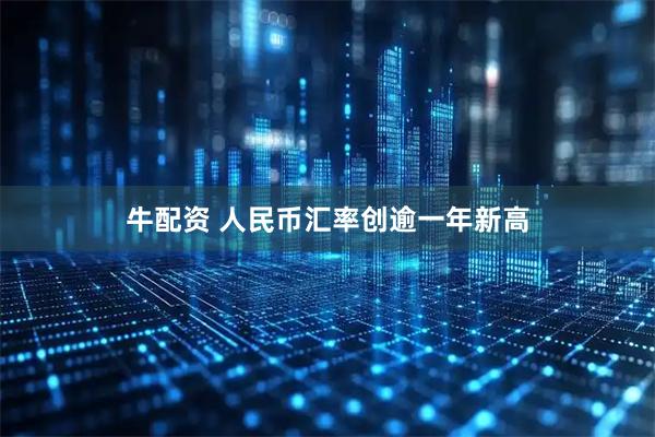 牛配资 人民币汇率创逾一年新高